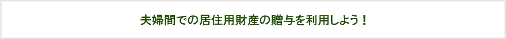 夫婦間での居住用財産の贈与を利用しよう
